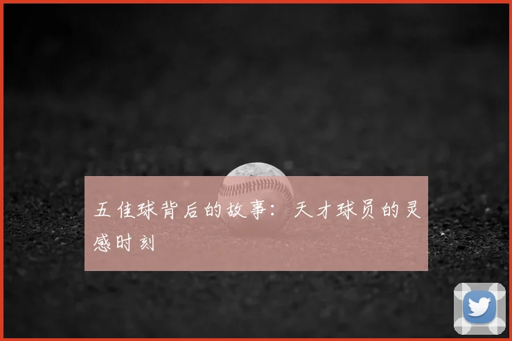五佳球背后的故事：天才球员的灵感时刻